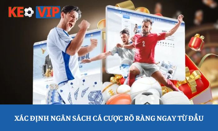 Cách quản lý vốn hiệu quả khi cá cược bóng đá dành cho newbie 3 Xác định ngân sách cá cược rõ ràng ngay từ đầu