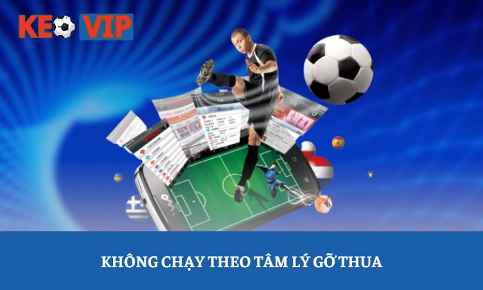 Cách quản lý vốn hiệu quả khi cá cược bóng đá dành cho newbie 4 Không chạy theo tâm lý gỡ thua